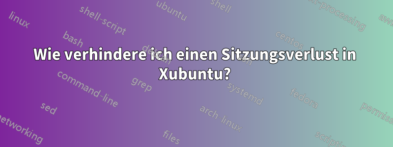 Wie verhindere ich einen Sitzungsverlust in Xubuntu?