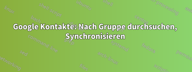 Google Kontakte: Nach Gruppe durchsuchen, Synchronisieren