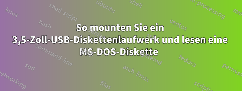 So mounten Sie ein 3,5-Zoll-USB-Diskettenlaufwerk und lesen eine MS-DOS-Diskette 