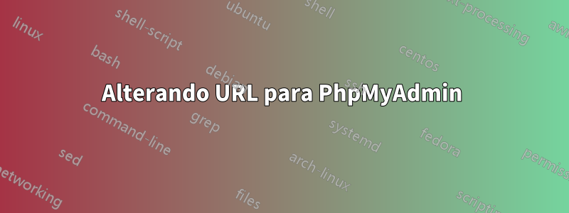 Alterando URL para PhpMyAdmin