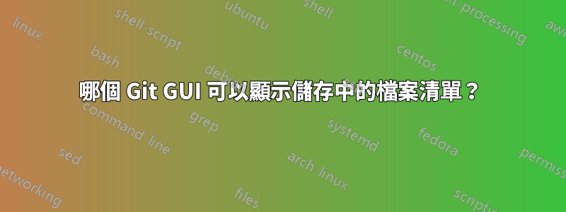 哪個 Git GUI 可以顯示儲存中的檔案清單？