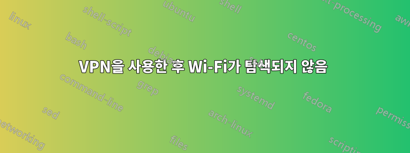 VPN을 사용한 후 Wi-Fi가 탐색되지 않음