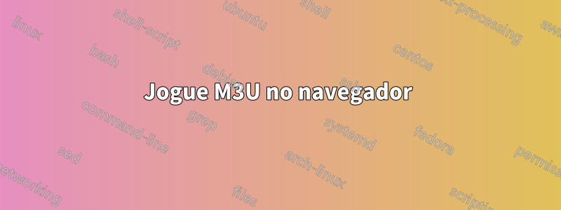 Jogue M3U no navegador