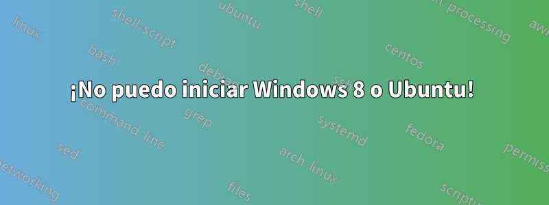 ¡No puedo iniciar Windows 8 o Ubuntu!