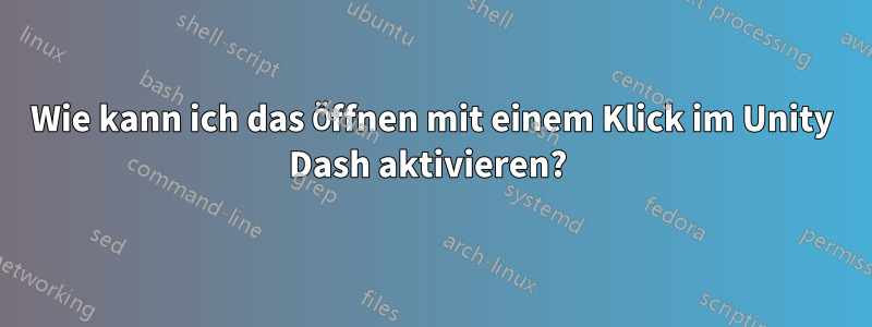 Wie kann ich das Öffnen mit einem Klick im Unity Dash aktivieren? 