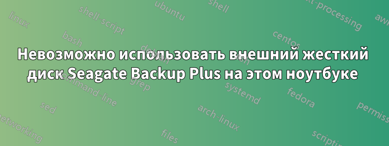 Невозможно использовать внешний жесткий диск Seagate Backup Plus на этом ноутбуке