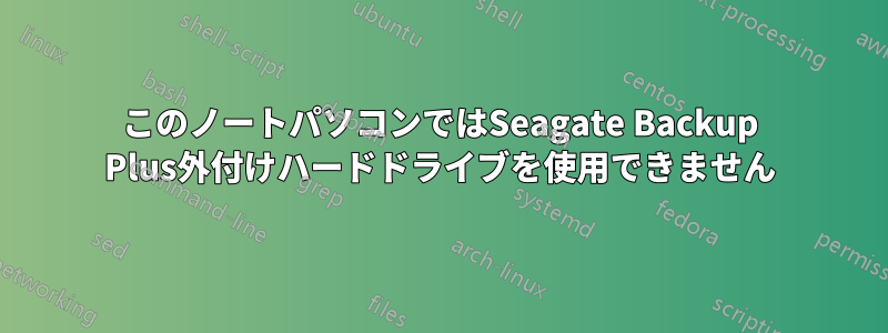 このノートパソコンではSeagate Backup Plus外付けハードドライブを使用できません