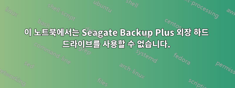 이 노트북에서는 Seagate Backup Plus 외장 하드 드라이브를 사용할 수 없습니다.