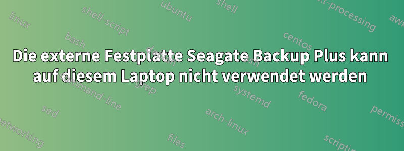 Die externe Festplatte Seagate Backup Plus kann auf diesem Laptop nicht verwendet werden