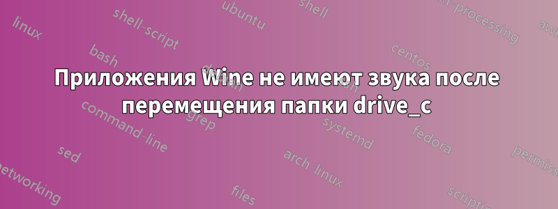 Приложения Wine не имеют звука после перемещения папки drive_c