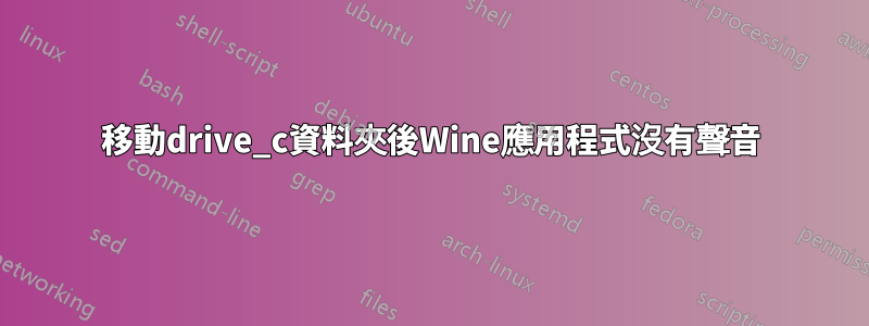 移動drive_c資料夾後Wine應用程式沒有聲音