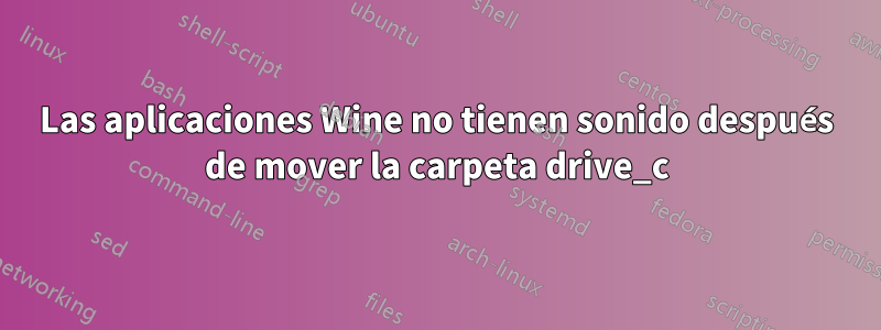 Las aplicaciones Wine no tienen sonido después de mover la carpeta drive_c