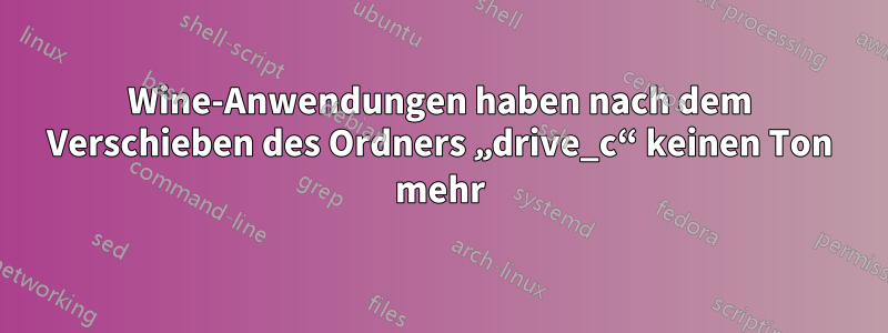 Wine-Anwendungen haben nach dem Verschieben des Ordners „drive_c“ keinen Ton mehr