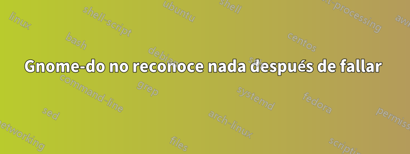 Gnome-do no reconoce nada después de fallar