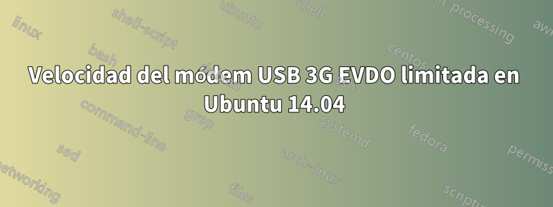 Velocidad del módem USB 3G EVDO limitada en Ubuntu 14.04