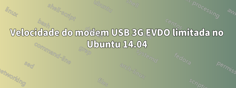 Velocidade do modem USB 3G EVDO limitada no Ubuntu 14.04