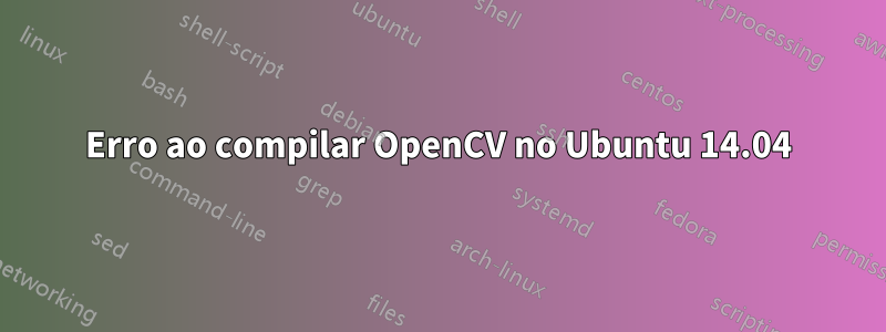 Erro ao compilar OpenCV no Ubuntu 14.04