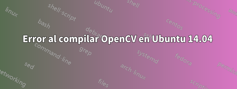 Error al compilar OpenCV en Ubuntu 14.04