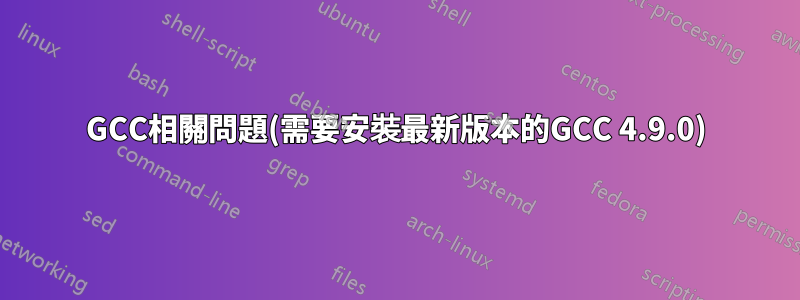 GCC相關問題(需要安裝最新版本的GCC 4.9.0)