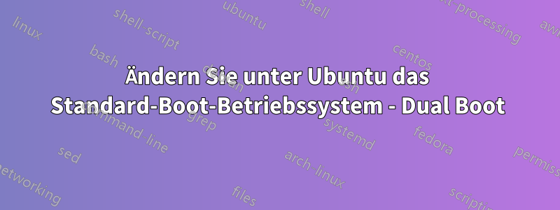 Ändern Sie unter Ubuntu das Standard-Boot-Betriebssystem - Dual Boot