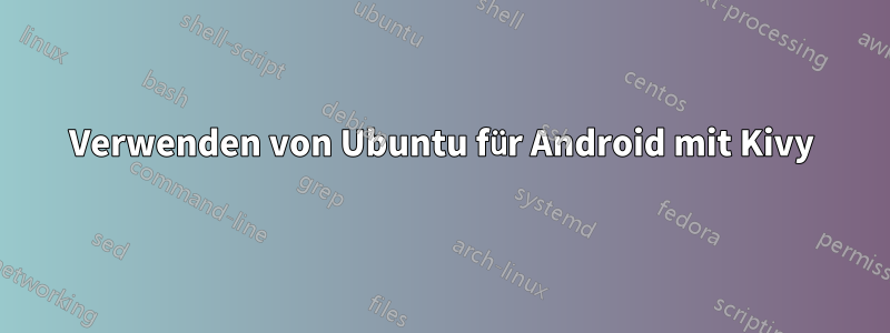 Verwenden von Ubuntu für Android mit Kivy