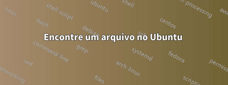 Encontre um arquivo no Ubuntu