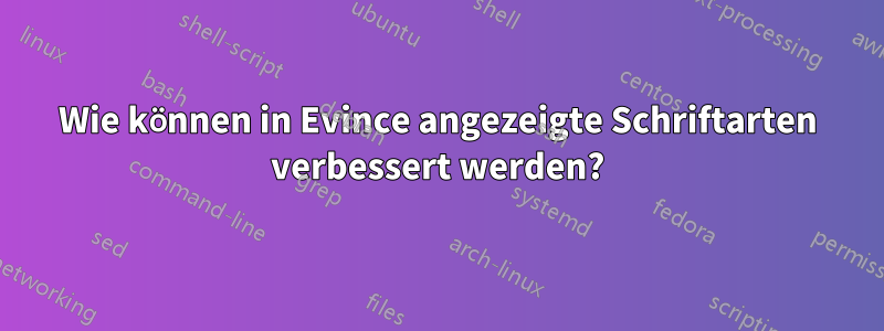 Wie können in Evince angezeigte Schriftarten verbessert werden?