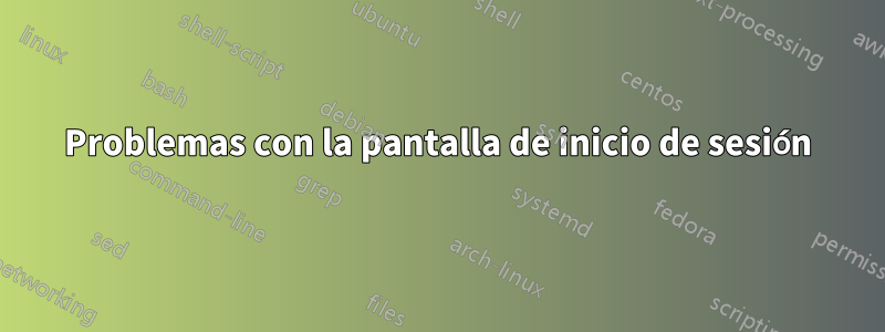 Problemas con la pantalla de inicio de sesión