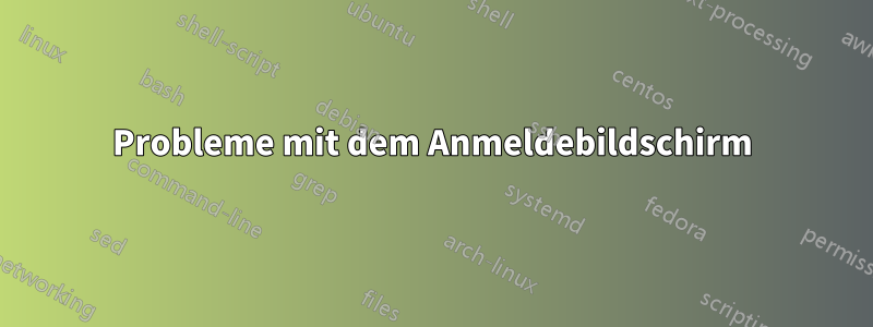 Probleme mit dem Anmeldebildschirm