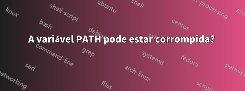 A variável PATH pode estar corrompida?