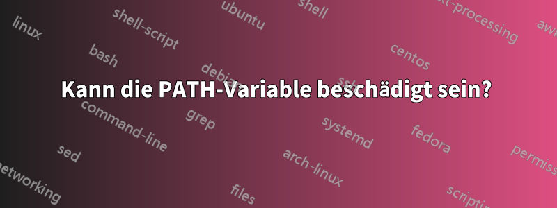 Kann die PATH-Variable beschädigt sein?