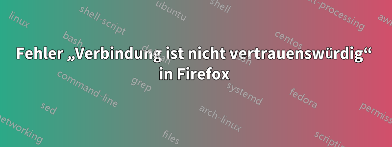 Fehler „Verbindung ist nicht vertrauenswürdig“ in Firefox