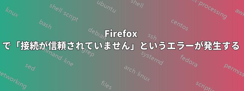 Firefox で「接続が信頼されていません」というエラーが発生する