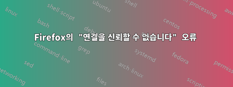 Firefox의 "연결을 신뢰할 수 없습니다" 오류