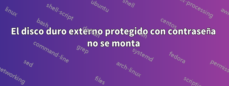 El disco duro externo protegido con contraseña no se monta