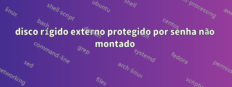 disco rígido externo protegido por senha não montado