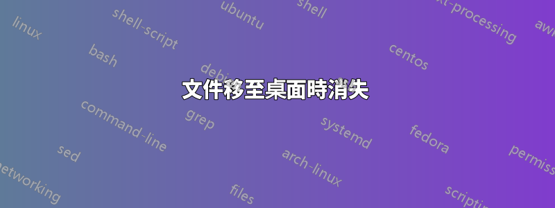 文件移至桌面時消失