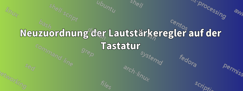 Neuzuordnung der Lautstärkeregler auf der Tastatur