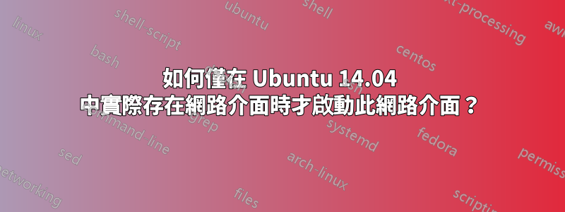 如何僅在 Ubuntu 14.04 中實際存在網路介面時才啟動此網路介面？