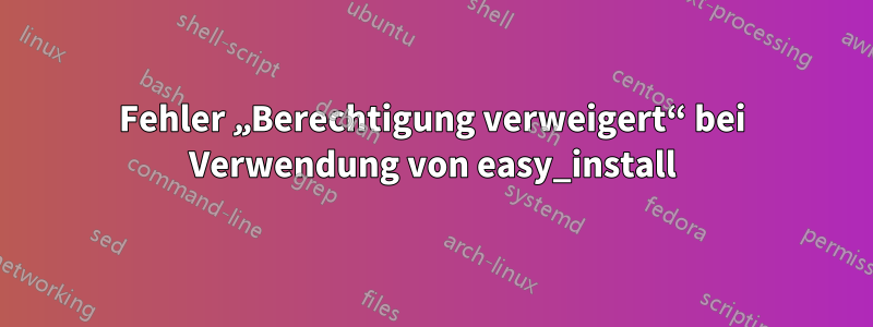 Fehler „Berechtigung verweigert“ bei Verwendung von easy_install