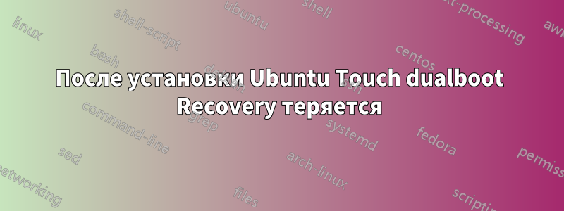 После установки Ubuntu Touch dualboot Recovery теряется