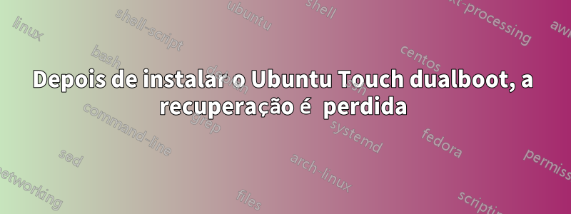 Depois de instalar o Ubuntu Touch dualboot, a recuperação é perdida