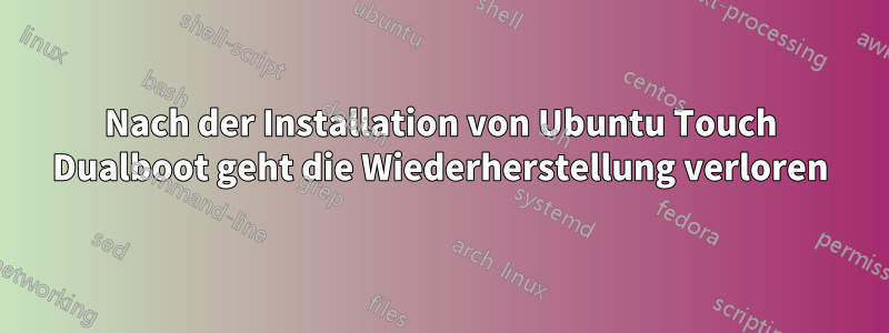 Nach der Installation von Ubuntu Touch Dualboot geht die Wiederherstellung verloren