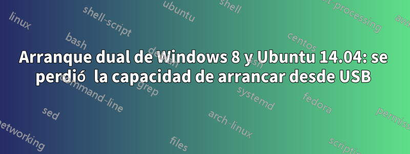 Arranque dual de Windows 8 y Ubuntu 14.04: se perdió la capacidad de arrancar desde USB