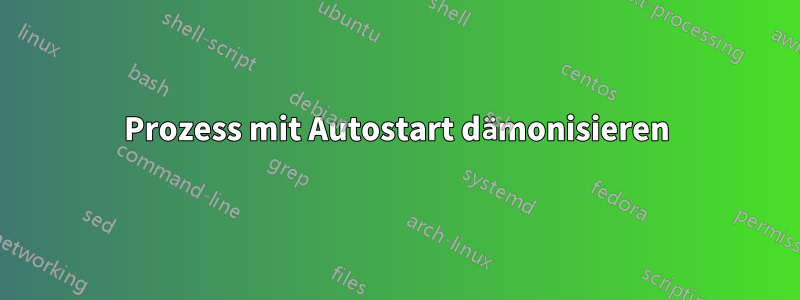 Prozess mit Autostart dämonisieren