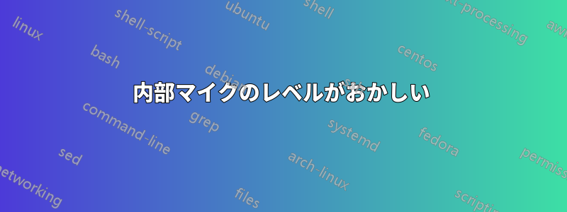 内部マイクのレベルがおかしい