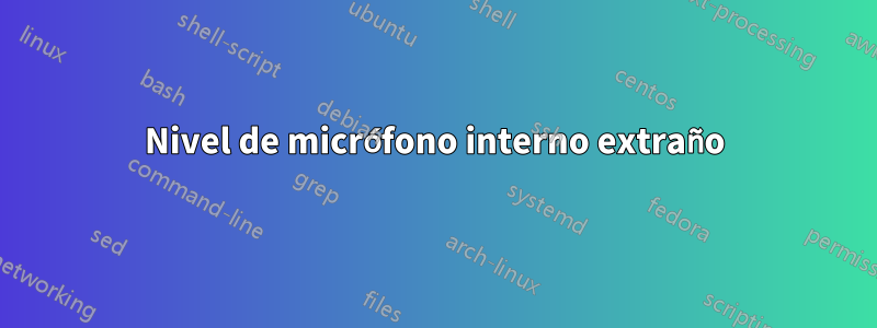 Nivel de micrófono interno extraño