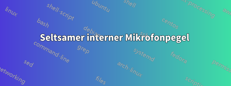 Seltsamer interner Mikrofonpegel