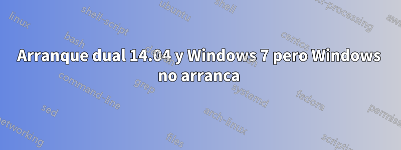 Arranque dual 14.04 y Windows 7 pero Windows no arranca