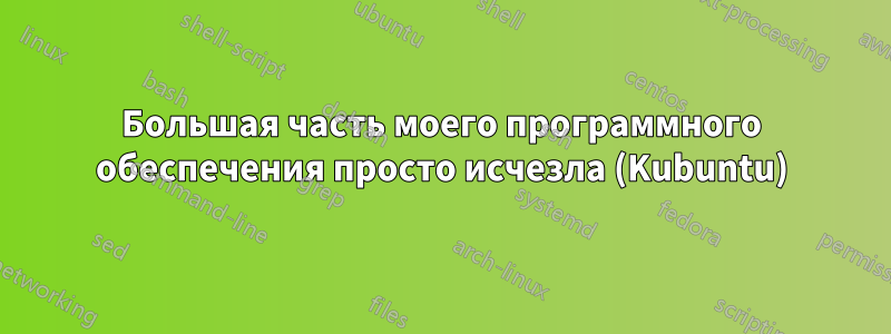 Большая часть моего программного обеспечения просто исчезла (Kubuntu)